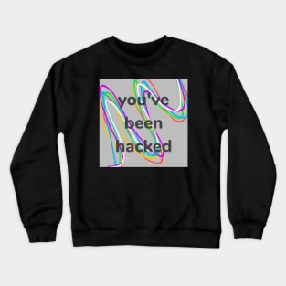 You've Been Hacked Crewneck Sweatshirt